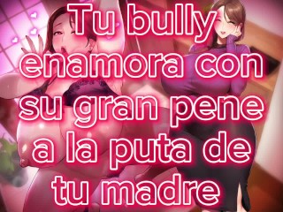 ASMR - Tu bullying enamora con su gran pene a la puta de tu madre