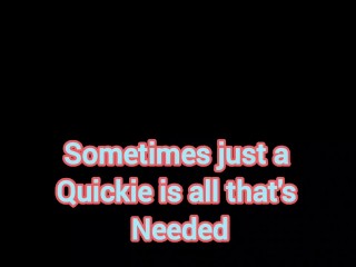 Sometimes all you need is just a quickie