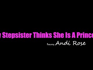 Bratty Stepsis Andi Rose Says, "Im a Princess, I get What I want & I want YOUR dick"