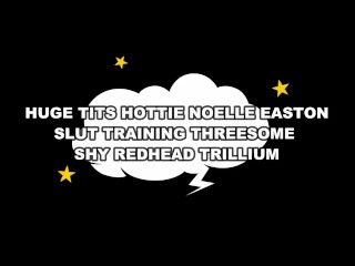 HUGE TITS HOTTIE Noelle Easton SLUT TRAINING THREESOME for SHY REDHEAD – IMMORAL PRODUCTIONS 4K