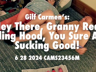 Gilf Carmen’s Hey There Granny Red Riding Hood, You Sure Are Sucking Good! 6 28 2024 CAMS23456M