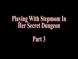 Playing With Stepmom In Her Secret Dungeon Misty Meaner