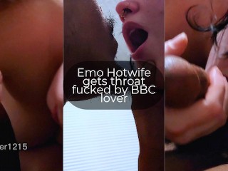 Busty Emo Hotwife gets throat fucked by BBC lover