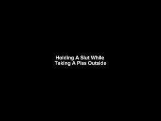 Holding A Slut While  Taking A Piss Outside