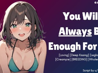 [F4M] You Will ALWAYS Be Enough For Me [GFE] [Loving] [BREEDING] ASMR Erotic Audio Roleplay