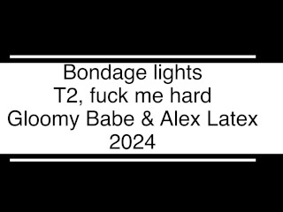 Bondage lights T2, fuck me hard - Gloomy Babe