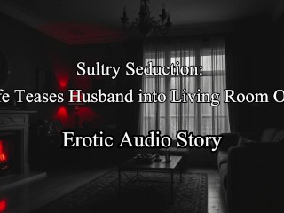 [Audio Story] Sultry Seduction: Wife Surprises Husband With Living Room Threesome