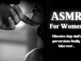 Obessive step-dad's perversions finally  take over... - ASMR - for women