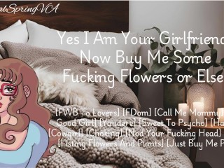 Yes I Am Your Girlfriend! Now Buy Me Some Flowers Or Else! [F4M] [Yandere}