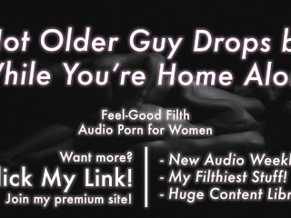 Erotic Audio for Women: Gentle Older Guy While You're Home Alone & Claims Your Pussy [Praise Kink]