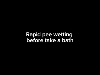 Rapid pee wetting before take a bath