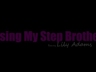 Lily Adams to Stepbro, " I KNOW Something NO man can resist, My tight little PuSSY"