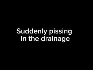 Suddenly pissing in the drainage