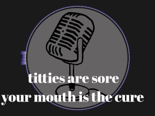 It's that time of the month and my tits are sore. Your mouth is the cure.
