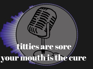 It's that time of the month and my tits are sore. Your mouth is the cure.