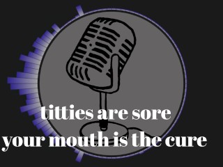 It's that time of the month and my tits are sore. Your mouth is the cure.
