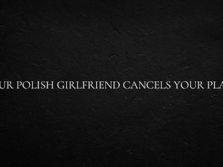 Your Polish Girlfriend Cancels Your Plans.