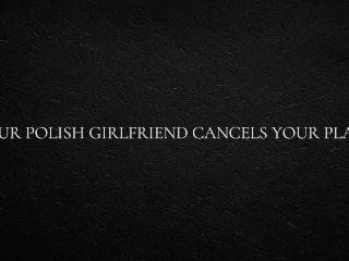 Your Polish Girlfriend Cancels Your Plans.