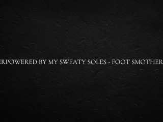 Overpowered by my sweaty soles - foot smothering