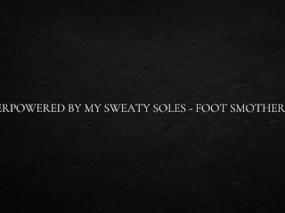 Overpowered by my sweaty soles - foot smothering