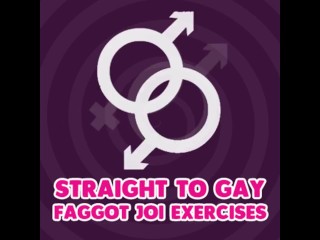 Straight to Gay Faggot JOI Exercises