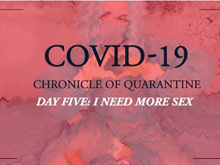 COVID-19: Chronicle of Quarantine | Day 5 - I need more sex