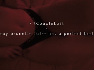 Sexy brunette babe has a prefect body - FitCoupleLust