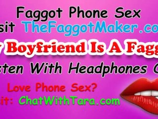 My Boyfriend Is A Faggot! Phone Sex with Tara Smith Cock Fetish Triggers