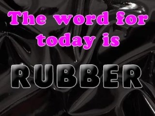 The Word for today is rubber