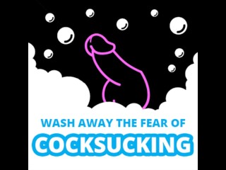 Wash Away The Fear of Cock Sucking