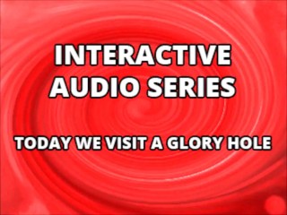 Interactive Audio Series TODAY WE VISIT THE GLORY HOLE