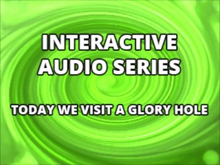 Interactive Audio Series TODAY WE VISIT THE GLORY HOLE