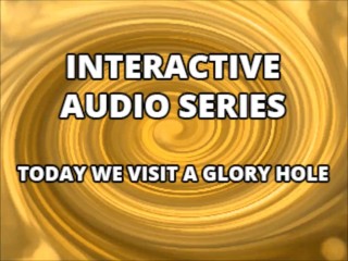 Interactive Audio Series TODAY WE VISIT THE GLORY HOLE