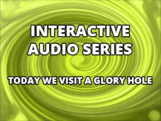 Interactive Audio Series TODAY WE VISIT THE GLORY HOLE