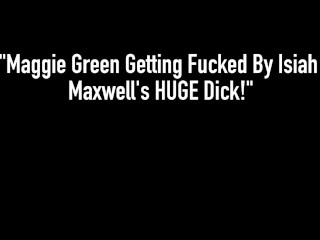 Busty PAWG Maggie Green Gets Big Dicked By Isiah Maxwell!