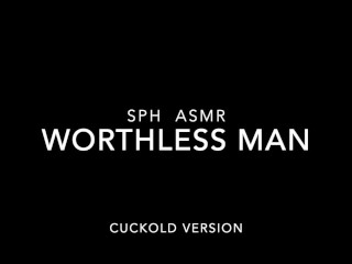 SPH ASMR Worhtless Man Cuckold