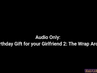 Audio Only: A Bday Gift for Your GF 2: The Wrap Around