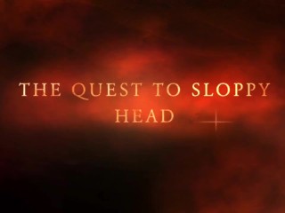 The Quest To Sloppy Head 