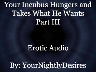 Used By Your Starved Incubus (Part 3) [All Three Holes] [Rough] (Erotic Audio For Women)