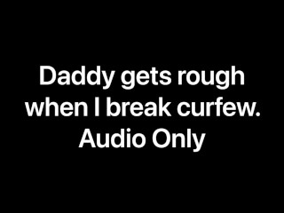 Daddy gets rough when I break curfew (Audio Only)