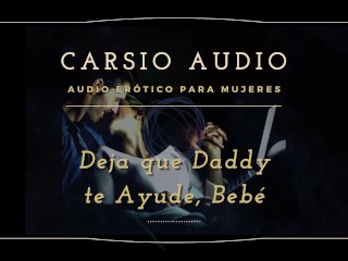 "Deja que Dady te ayude" - AUDIO Erótico para Mujeres [Desestres] [Daddy] Dom [Voz Masculina] ASMR