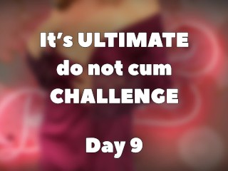 ULTIMATE do not cum CHALLENGE - DAY 9