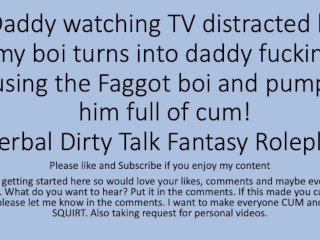 Daddy Watching TV turns into a hot fuck session with his faggot sissy boi. Verbal Dirty Talk Raw