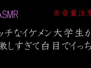 【ASMR】音量注意　エッチなイケメン大学生が激しすぎて白目でイっちゃう