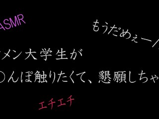 【ASMR】イケメン大学生がお〇んぽ触りたくて、懇願しちゃう。。