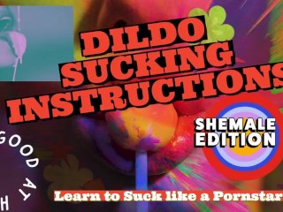 OF DILDO SUCKING INSTRUCTIONS The shemale has a big tasty cock and you are going to suck it