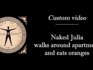 Naked Julia V Earth walks around apartment and eats oranges.