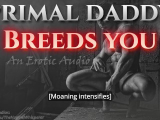 Primal Daddy BREEDS YOU! (Audio Porn for Women)