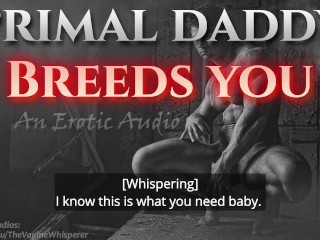 Primal Daddy BREEDS YOU! (Audio Porn for Women)