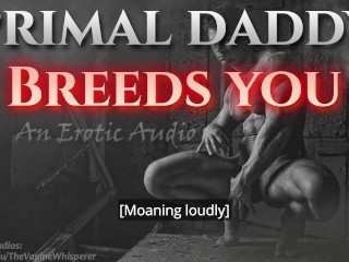Primal Daddy BREEDS YOU! (Audio Porn for Women)